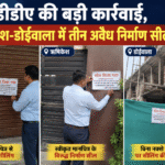 एमडीडीए की बड़ी कार्रवाई, ऋषिकेश-डोईवाला में तीन अवैध निर्माण सील। Uttarakhand 24×7 Live news